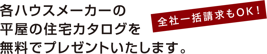 各ハウスメーカーの平屋の住宅カタログを無料でプレゼントいたします。全社一括請求もOK！